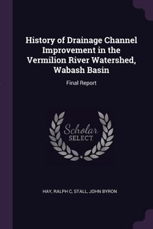 History of Drainage Channel Improvement in the Vermilion River Watershed, Wabash Basin: Final Report image number 0