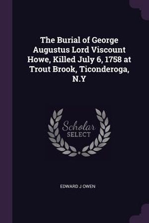 The Burial of George Augustus Lord Viscount Howe, Killed July 6, 1758 at Trout Brook, Ticonderoga, N.y image number 0