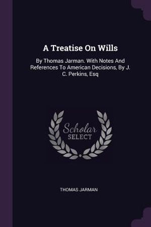 A Treatise on Wills: By Thomas Jarman. with Notes and References to American Decisions, by J. C. Perkins, Esq image number 0