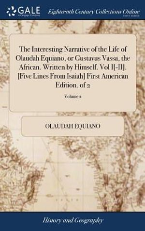 The Interesting Narrative of the Life of Olaudah Equiano, or Gustavus Vassa, the African. Written by Himself. Vol I[-II]. [five Lines from Isaiah] Fir image number 0