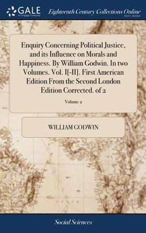 Enquiry Concerning Political Justice, and Its Influence on Morals and Happiness. by William Godwin. in Two Volumes. Vol. I[-II]. First American Editio image number 0