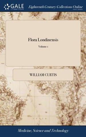 Flora Londinensis: Or Plates and Descriptions of Such Plants as Grow Wild in the Environs of London: ... by William Curtis, ... of 2; Vol image number 0