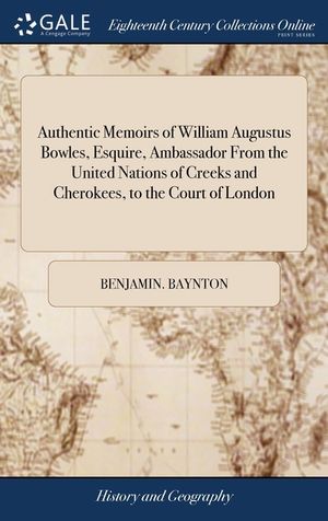 Authentic Memoirs of William Augustus Bowles, Esquire, Ambassador From the United Nations of Creeks and Cherokees, to the Court of London image number 0