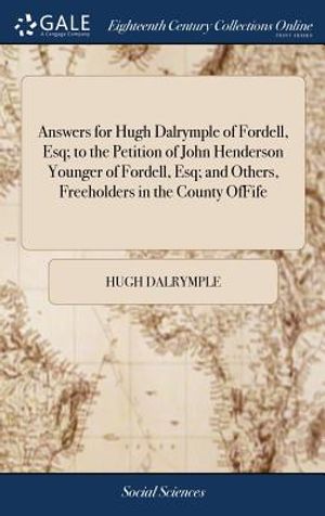 Answers for Hugh Dalrymple of Fordell, Esq; To the Petition of John Henderson Younger of Fordell, Esq; And Others, Freeholders in the County Offife image number 0