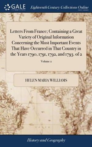 Letters from France; Containing a Great Variety of Original Information Concerning the Most Important Events That Have Occurred in That Country in the image number 0