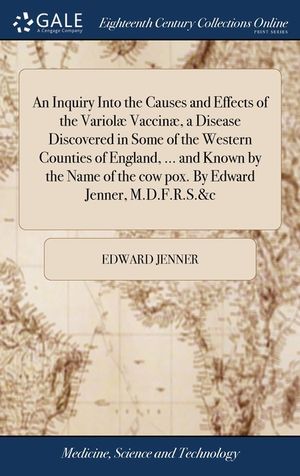 An Inquiry Into the Causes and Effects of the Variol&aelig; Vaccin&aelig;, a Disease Discovered in Some of the Western Counties of England, ... and Known by the N image number 0