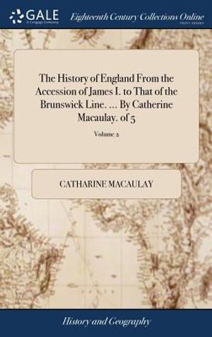 The History of England from the Accession of James I. to That of the Brunswick Line. ... by Catherine Macaulay. of 5; Volume 2 image number 0