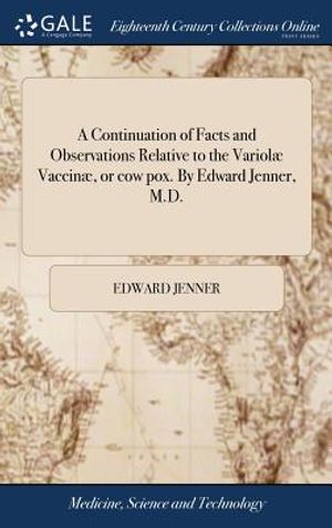 A Continuation of Facts and Observations Relative to the Variol&aelig; Vaccin&aelig;, or Cow Pox. by Edward Jenner, M.D. image number 0