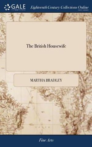 The British Housewife: Or, the Cook, Housekeeper's, and Gardiner's Companion. Containing a General Account of Fresh Provisions a Bill of Fare image number 0