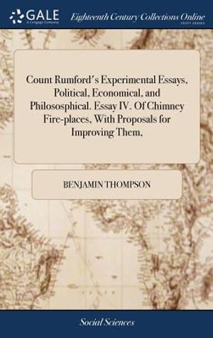 Count Rumford's Experimental Essays, Political, Economical, and Philososphical. Essay IV. of Chimney Fire-Places, with Proposals for Improving Them, image number 0