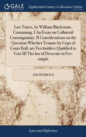 Law Tracts, by William Blackstone, Containing, I an Essay on Collateral Consanguinity, II Considerations on the Question Whether Tenants by Copy of Co image number 0