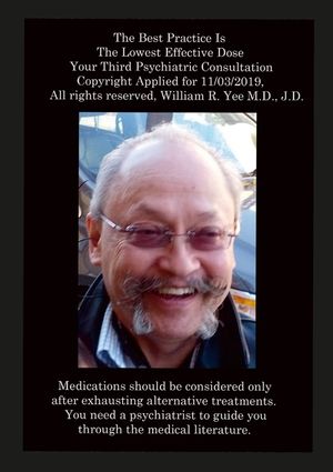 The Best Practice Is The Lowest Effective Dose Your Third Psychiatric Consultation Copyright Applied for 11/03/2019, All rights reserved, William R. Y image number 0