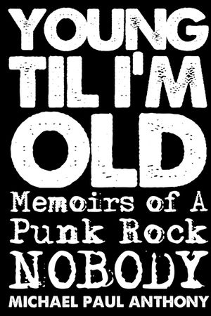 Young 'Til I'm Old: Memoirs of A Punk Rock Nobody image number 0
