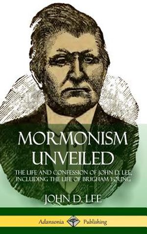 Mormonism Unveiled: The Life and Confession of John D. Lee, Including the Life of Brigham Young (Hardcover) image number 0