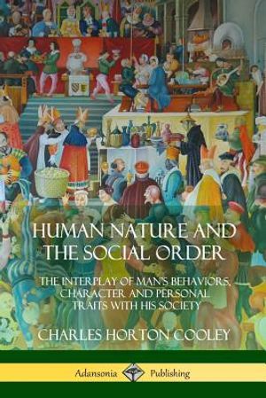 Human Nature and the Social Order: The Interplay of Man's Behaviors, Character and Personal Traits with His Society image number 0