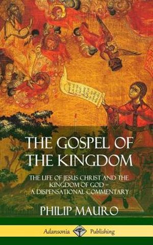 The Gospel of the Kingdom: The Life of Jesus Christ and the Kingdom of God - A Dispensational Commentary (Hardcover) image number 0