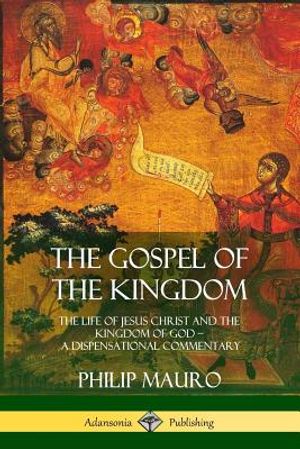 The Gospel of the Kingdom: The Life of Jesus Christ and the Kingdom of God - A Dispensational Commentary image number 0