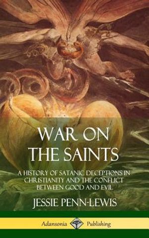 War on the Saints: A History of Satanic Deceptions in Christianity and the Conflict Between Good and Evil (Hardcover) image number 0