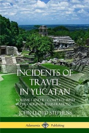 Incidents of Travel in Yucatan: Volume I and II - Complete (Yucatan Peninsula History) image number 0