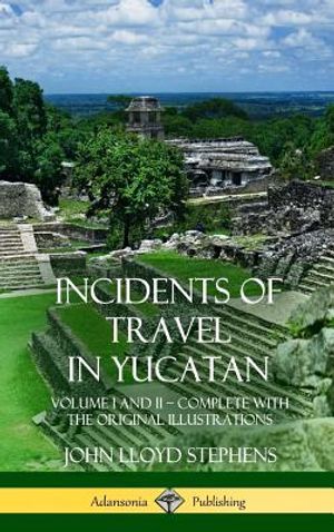 Incidents of Travel in Yucatan: Volume I and II - Complete (Yucatan Peninsula History) (Hardcover) image number 0