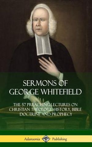 Sermons of George Whitefield: The 57 Preaching Lectures on Christian Theology, History, Bible Doctrine and Prophecy, Complete (Hardcover) image number 0