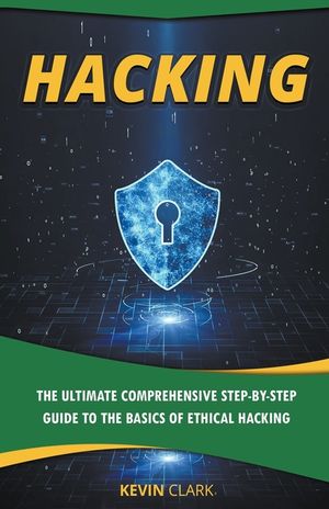 Hacking: The Ultimate Comprehensive Step-By-Step Guide to the Basics of Ethical Hacking image number 0