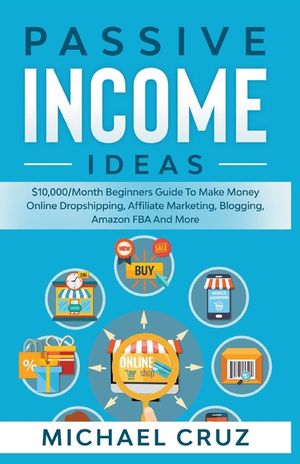 Passive Income Ideas: $10,000/Month Beginners Guide To Make Money Online Dropshipping, Affiliate Marketing, Blogging, Amazon FBA And More image number 0
