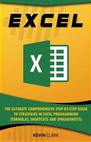 Excel: The Ultimate Comprehensive Step-by-Step Guide to Strategies in Excel Programming (Formulas, Shortcuts and Spreadsheets image number 0