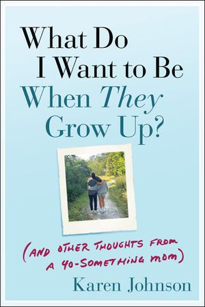 What Do I Want to Be When They Grow Up?: (And Other Thoughts from a 40-Something Mom) image number 0