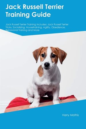 Jack Russell Terrier Training Guide Jack Russell Terrier Training Includes: Jack Russell Terrier Tricks, Socializing, Housetraining, Agility, Obedienc image number 0