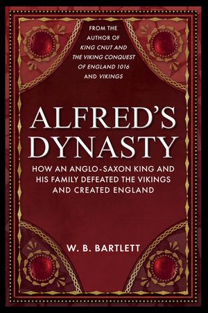 Alfred's Dynasty: How an Anglo-Saxon King and His Family Defeated the Vikings and Created England image number 0