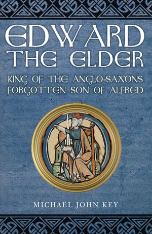 Edward the Elder: King of the Anglo-Saxons, Forgotten Son of Alfred image number 0
