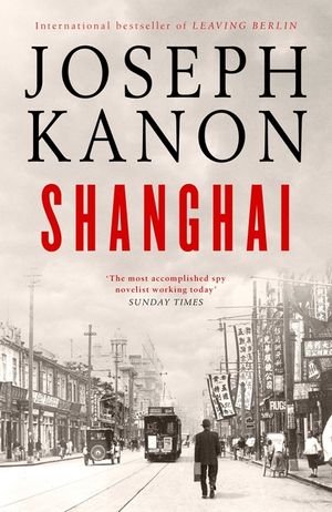 Shanghai: A Gripping New Wartime Thriller from 'The Most Accomplished Spy Novelist Working Today' (Sunday Times) image number 0