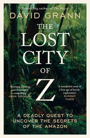 The Lost City of Z: A Legendary British Explorer's Deadly Quest to Uncover the Secrets of the Amazon image number 0