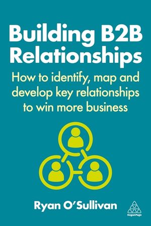 Building B2B Relationships: How to Identify, Map and Develop Key Relationships to Win More Business image number 0