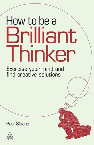 How to Be a Brilliant Thinker: Exercise Your Mind and Find Creative Solutions image number 0