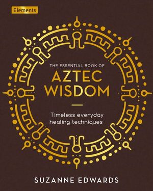 The Essential Book of Aztec Wisdom: Timeless Everyday Healing Techniques image number 0