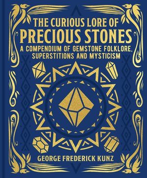 The Curious Lore of Precious Stones: A Compendium of Gemstone Folklore, Superstitions and Mysticism image number 0