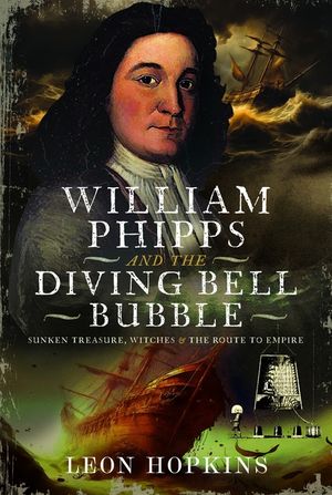 William Phipps and the Diving Bell Bubble: Sunken Treasure, Witches and the Route to Empire image number 0