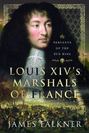 Louis XIV's Marshals of France: Servants of the Sun King image number 0