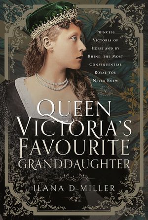 Queen Victoria's Favourite Granddaughter: Princess Victoria of Hesse and by Rhine, the Most Consequential Royal You Never Knew image number 0
