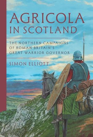 Agricola in Scotland: The Northern Campaigns of Roman Britain's Great Warrior Governor image number 0