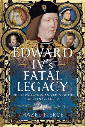 Edward IV's Fatal Legacy: The Restoration and Ruin of the Courtenays 1479-1558 image number 0