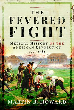 The Fevered Fight: Medical History of the American Revolution image number 0