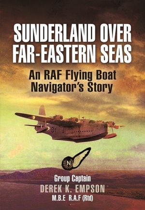 Sunderland Over Far-Eastern Seas: An RAF Flying Boat Navigator's Story image number 0