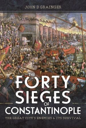 The Forty Sieges of Constantinople: The Great City's Enemies and Its Survival image number 0