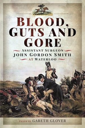 Blood, Guts and Gore: Assistant Surgeon John Gordon Smith at Waterloo image number 0