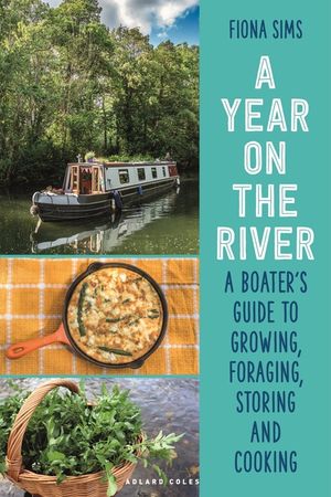 A Year on the River: A Boater's Guide to Growing, Foraging, Storing and Cooking image number 0