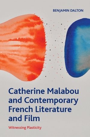 Catherine Malabou and Contemporary French Literature and Film: Witnessing Plasticity image number 0