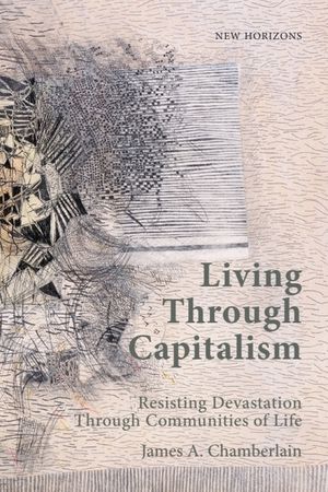 Living Through Capitalism: Resisting Devastation Through Communities of Life image number 0